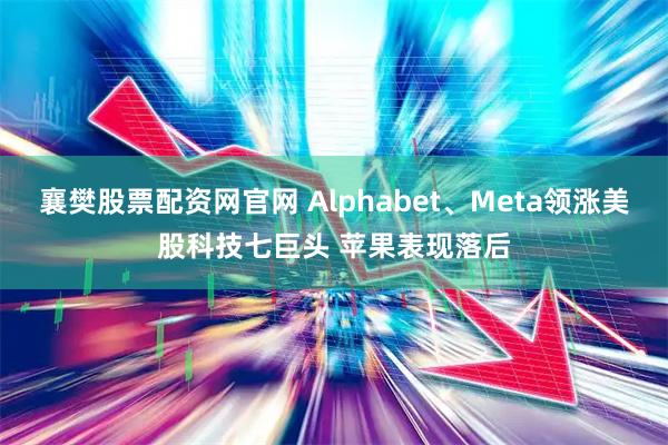 襄樊股票配资网官网 Alphabet、Meta领涨美股科技七巨头 苹果表现落后